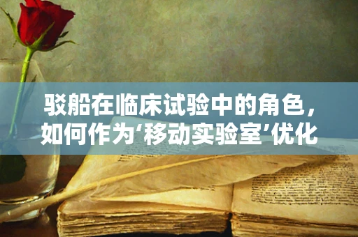 驳船在临床试验中的角色，如何作为‘移动实验室’优化样本收集？
