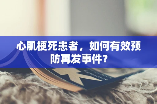心肌梗死患者，如何有效预防再发事件？