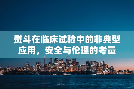 熨斗在临床试验中的非典型应用，安全与伦理的考量