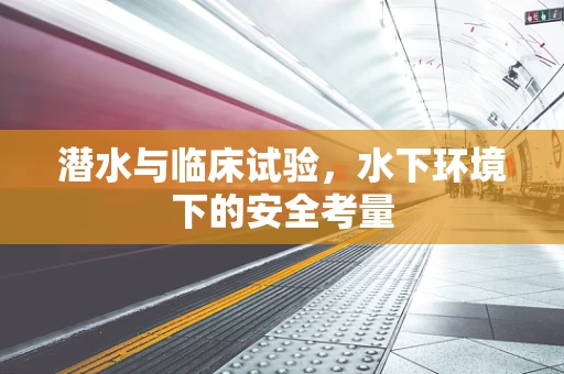 潜水与临床试验，水下环境下的安全考量