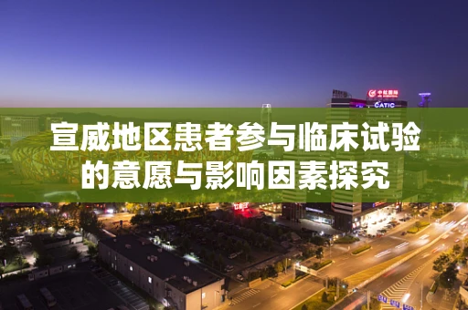 宣威地区患者参与临床试验的意愿与影响因素探究