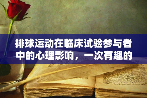 排球运动在临床试验参与者中的心理影响，一次有趣的健康考量