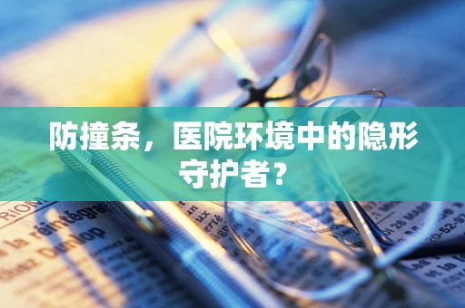 防撞条，医院环境中的隐形守护者？