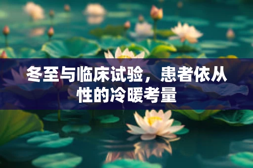 冬至与临床试验，患者依从性的冷暖考量