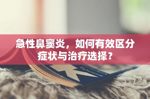 急性鼻窦炎，如何有效区分症状与治疗选择？