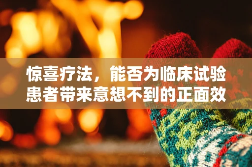 惊喜疗法，能否为临床试验患者带来意想不到的正面效应？