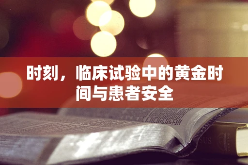 时刻，临床试验中的黄金时间与患者安全