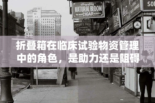 折叠箱在临床试验物资管理中的角色，是助力还是阻碍？