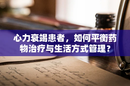 心力衰竭患者，如何平衡药物治疗与生活方式管理？