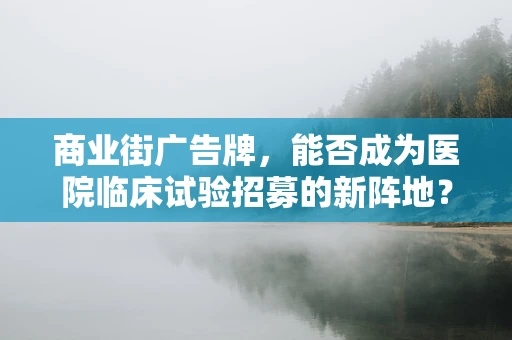 商业街广告牌，能否成为医院临床试验招募的新阵地？