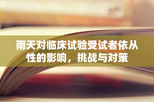雨天对临床试验受试者依从性的影响，挑战与对策