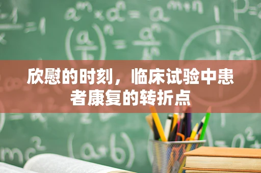 欣慰的时刻，临床试验中患者康复的转折点