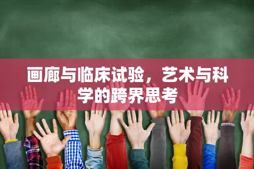 画廊与临床试验，艺术与科学的跨界思考
