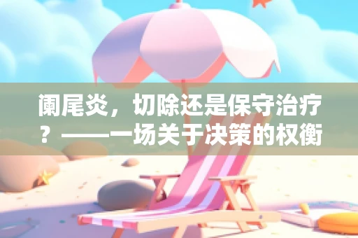 阑尾炎，切除还是保守治疗？——一场关于决策的权衡