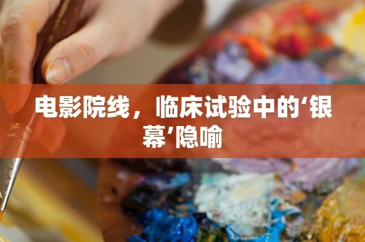 电影院线，临床试验中的‘银幕’隐喻
