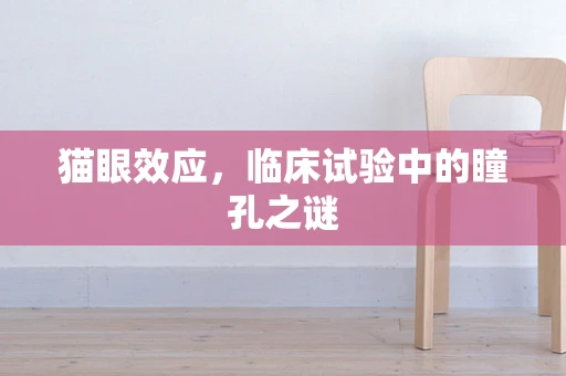 猫眼效应，临床试验中的瞳孔之谜