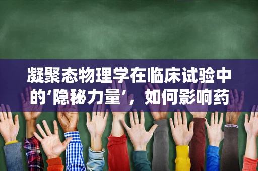 凝聚态物理学在临床试验中的‘隐秘力量’，如何影响药物输送？