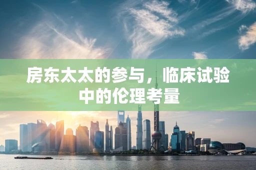 房东太太的参与，临床试验中的伦理考量