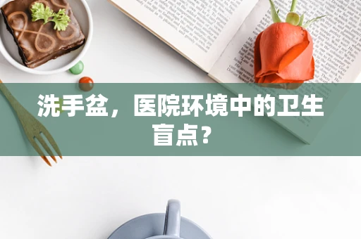 洗手盆，医院环境中的卫生盲点？