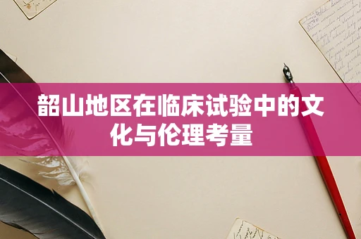 韶山地区在临床试验中的文化与伦理考量