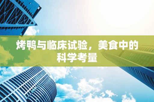 烤鸭与临床试验，美食中的科学考量