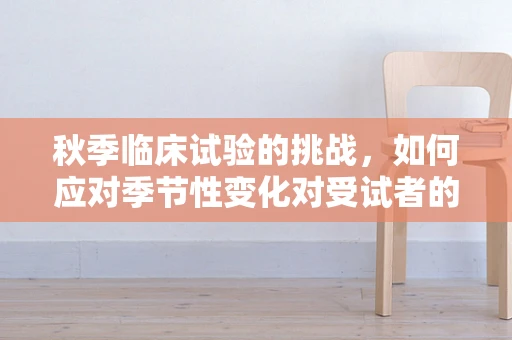 秋季临床试验的挑战，如何应对季节性变化对受试者的影响？