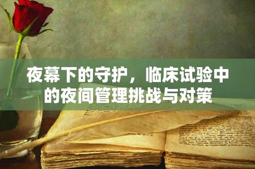 夜幕下的守护，临床试验中的夜间管理挑战与对策