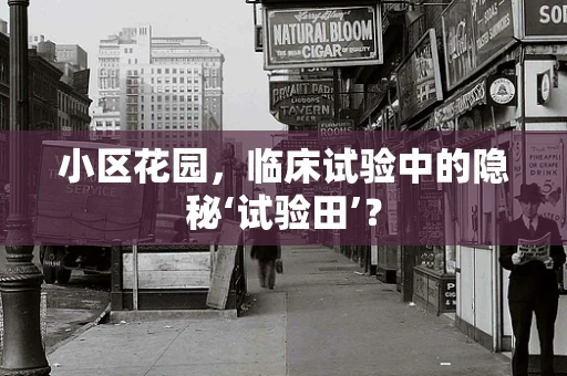 小区花园，临床试验中的隐秘‘试验田’？