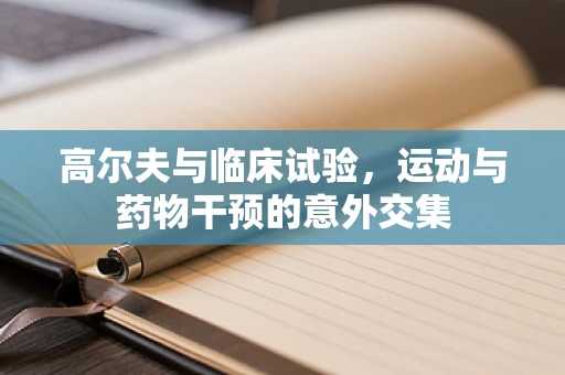 高尔夫与临床试验，运动与药物干预的意外交集