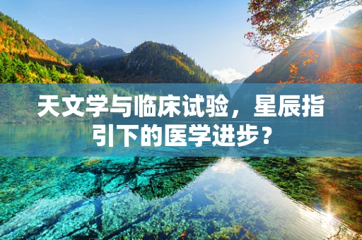 天文学与临床试验，星辰指引下的医学进步？