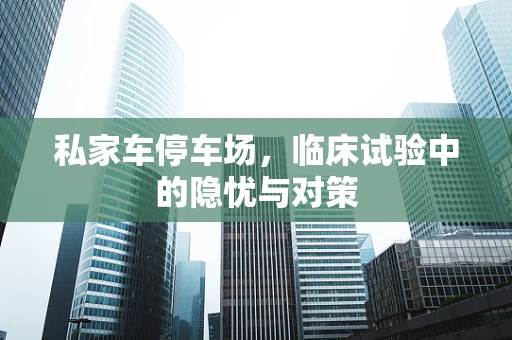 私家车停车场，临床试验中的隐忧与对策