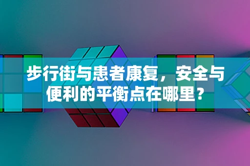 步行街与患者康复，安全与便利的平衡点在哪里？