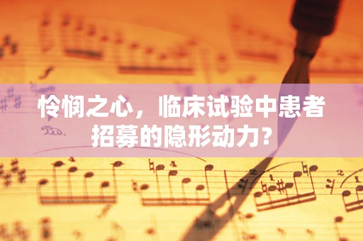 怜悯之心，临床试验中患者招募的隐形动力？