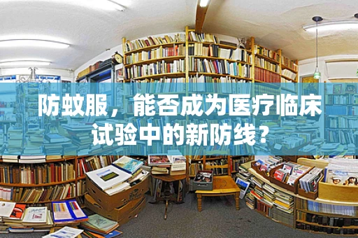 防蚊服，能否成为医疗临床试验中的新防线？