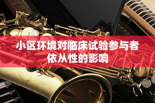 小区环境对临床试验参与者依从性的影响