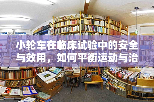 小轮车在临床试验中的安全与效用，如何平衡运动与治疗？