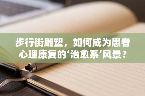 步行街雕塑，如何成为患者心理康复的‘治愈系’风景？