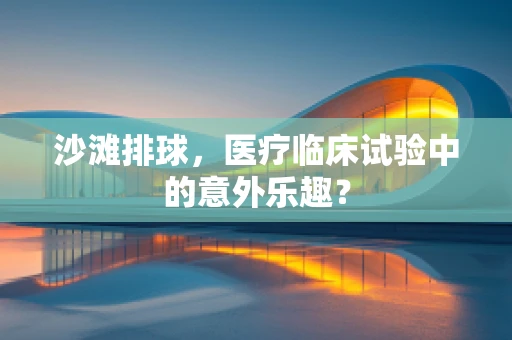沙滩排球，医疗临床试验中的意外乐趣？
