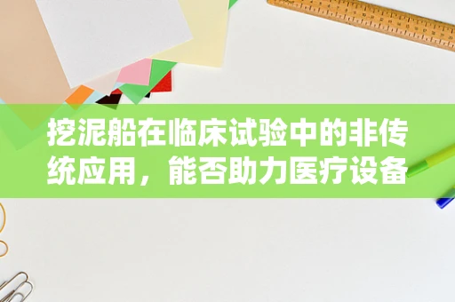 挖泥船在临床试验中的非传统应用，能否助力医疗设备精准定位？