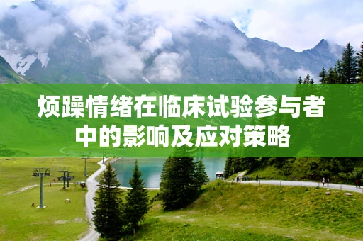 烦躁情绪在临床试验参与者中的影响及应对策略