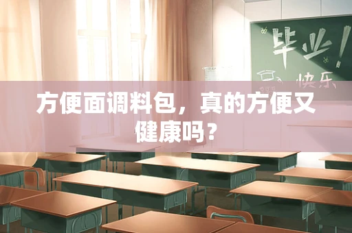 方便面调料包，真的方便又健康吗？