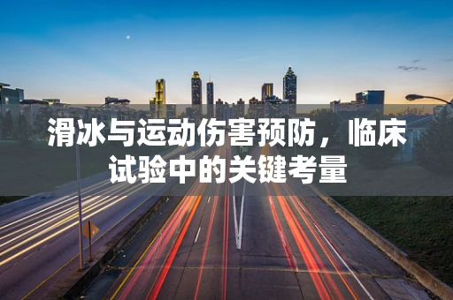 滑冰与运动伤害预防，临床试验中的关键考量
