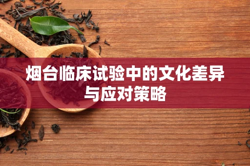 烟台临床试验中的文化差异与应对策略
