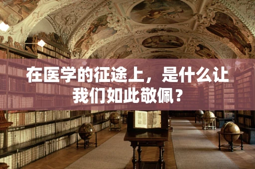 在医学的征途上，是什么让我们如此敬佩？