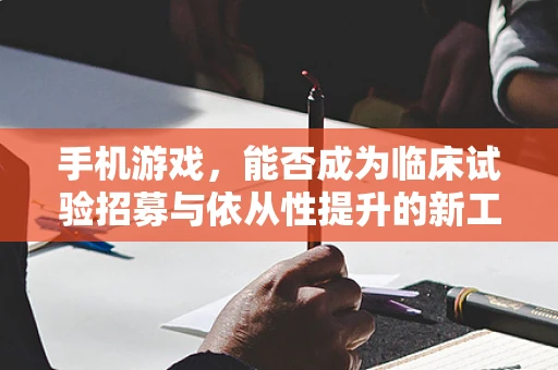 手机游戏，能否成为临床试验招募与依从性提升的新工具？