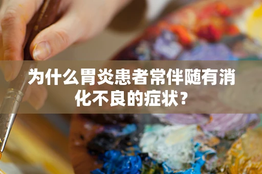为什么胃炎患者常伴随有消化不良的症状？