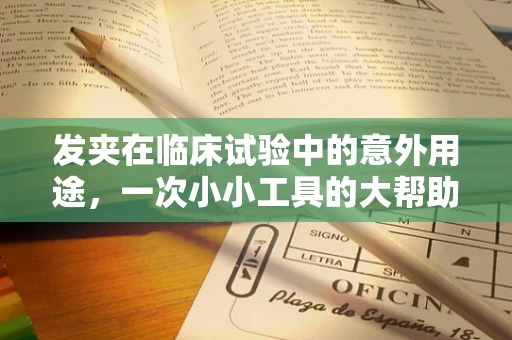 发夹在临床试验中的意外用途，一次小小工具的大帮助？