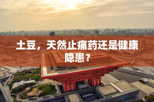 土豆，天然止痛药还是健康隐患？
