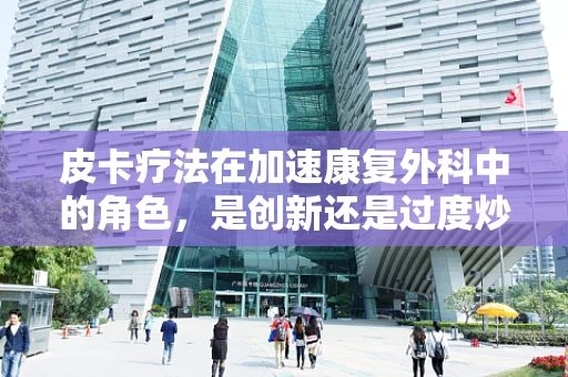 皮卡疗法在加速康复外科中的角色，是创新还是过度炒作？