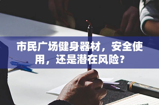 市民广场健身器材，安全使用，还是潜在风险？